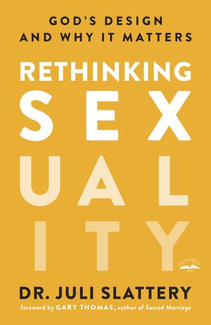 Cover Art for 9780735291478, Rethinking Sexuality: God's Design and Why It Matters by Dr. Juli Slattery