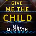 Cover Art for 9780008215590, Give Me the Child by Mel McGrath