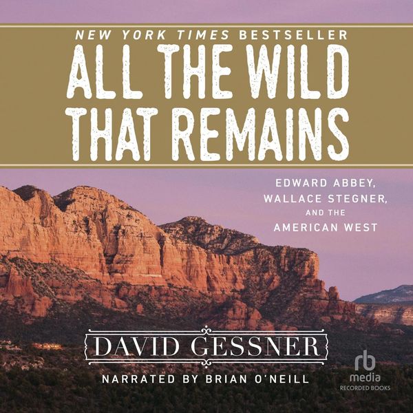 Cover Art for 9781490662299, All the Wild That Remains: Edward Abbey, Wallace Stegner, and the American West by David Gessner