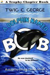 Cover Art for 9780060253622, A Dolphin Named Bob by Twig C. George