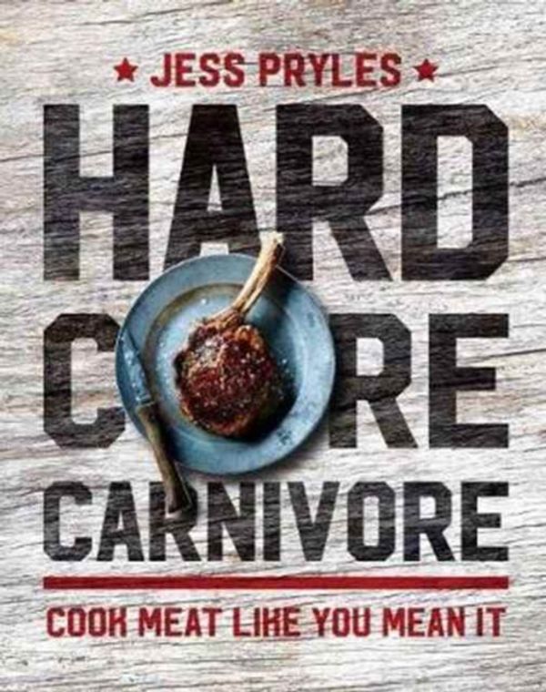 Cover Art for 9781760527600, Hardcore Carnivore: Cook Meat Like You Mean It by Jess Pryles