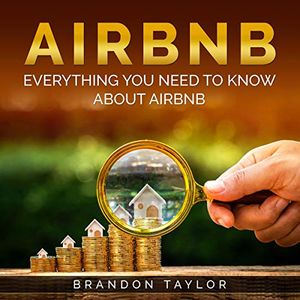 Cover Art for B086NXK1NQ, Airbnb: Everything You Need to Know About Airbnb by Brandon Taylor