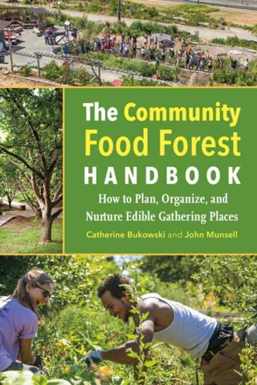 Cover Art for 9781603586443, The Community Food Forest Handbook: How to Organize, Plan, and Develop Edible Gathering Places by Catherine Bukowski