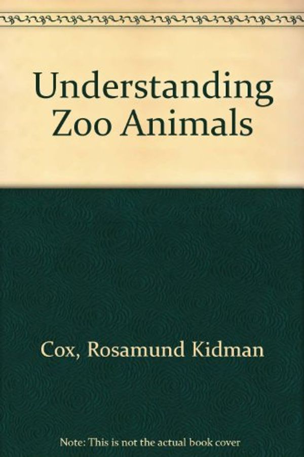 Cover Art for 9780860202516, Understanding Zoo Animals by Rosamund Kidman Cox