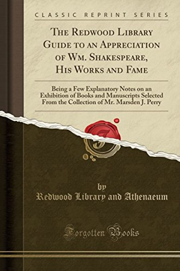 Cover Art for 9781334184239, The Redwood Library Guide to an Appreciation of Wm. Shakespeare, His Works and Fame: Being a Few Explanatory Notes on an Exhibition of Books and ... of Mr. Marsden J. Perry (Classic Reprint) by Athenaeum, Redwood Library and