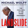 Cover Art for B097C63PCF, Landslide: The Final Days of the Trump Presidency by Michael Wolff