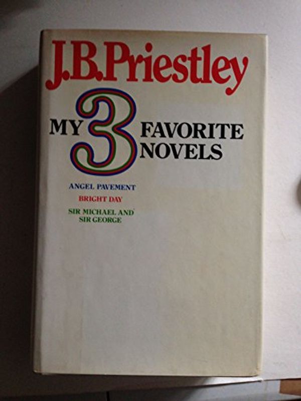 Cover Art for 9780812825299, My Three Favorite Novels: Angel Pavement, Bright Day, Sir Michael and Sir George by J. B. Priestley