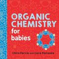 Cover Art for 9781492671169, Organic Chemistry for BabiesBaby University by Chris Ferrie