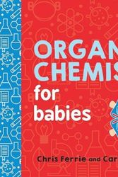 Cover Art for 9781492671169, Organic Chemistry for BabiesBaby University by Chris Ferrie