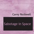 Cover Art for 9780554150826, Sabotage in Space by Carey Rockwell