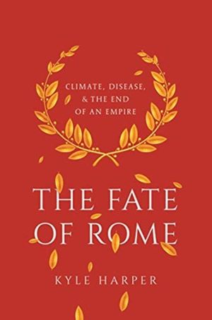 Cover Art for 9780691192062, The Fate of Rome: Climate, Disease, and the End of an Empire by Kyle Harper