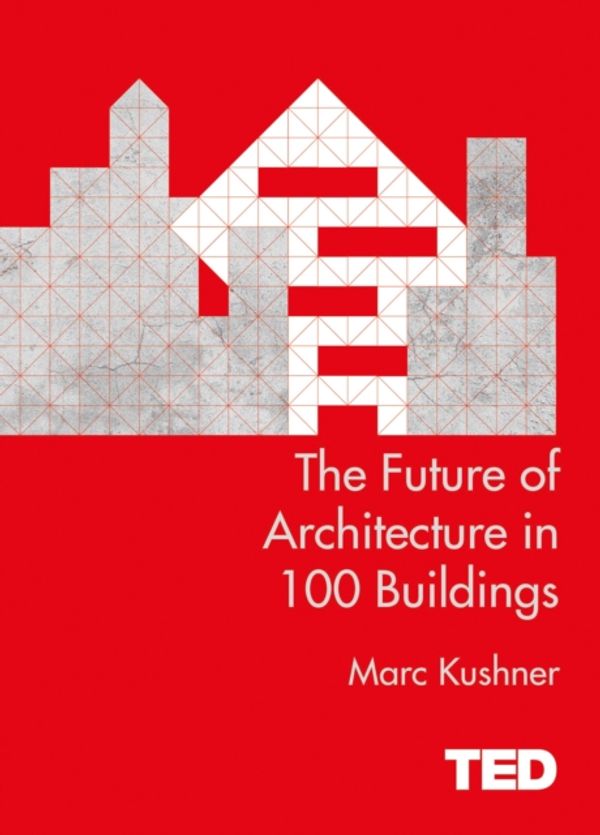Cover Art for 9781471141768, The Future of Architecture in 100 Buildings by Marc Kushner