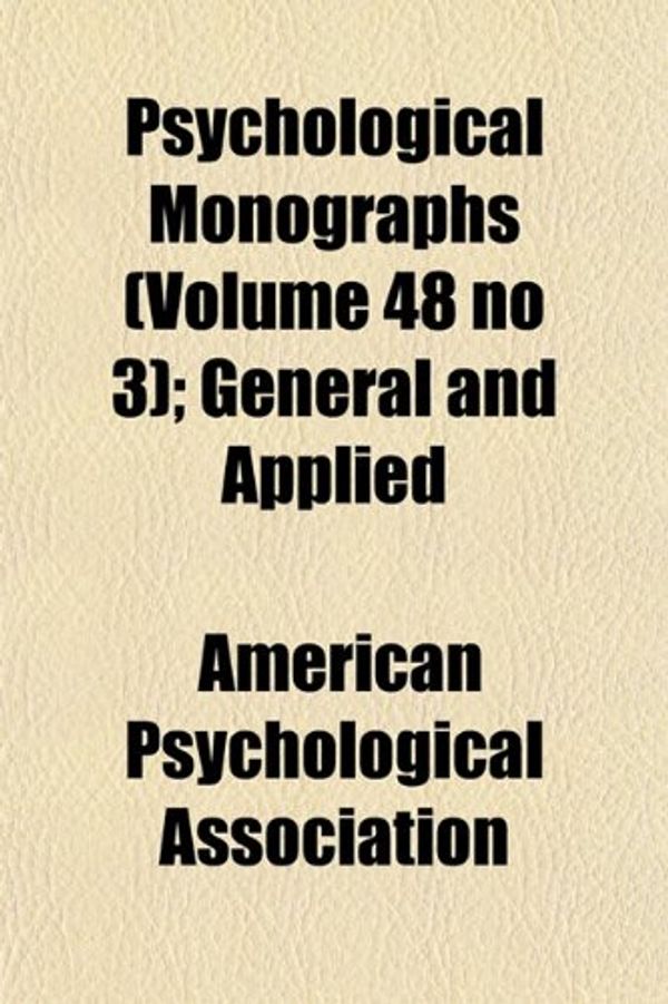 Cover Art for 9781152696860, Psychological Monographs (Volume 48 No 3); General and Appli by American Psych Association
