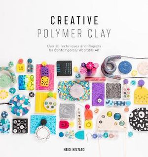 Cover Art for 9781446308417, Creative Polymer Clay: Over 30 Techniques and Projects for Contemporary Wearable Art by Heidi Helyard