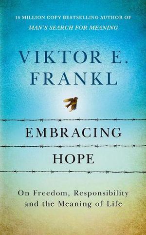 Cover Art for 9781846047879, Embracing Hope: On Freedom, Responsibility & the Meaning of Life by Frankl, Viktor E