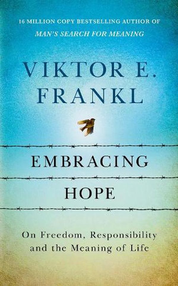 Cover Art for 9781846047879, Embracing Hope: On Freedom, Responsibility & the Meaning of Life by Frankl, Viktor E