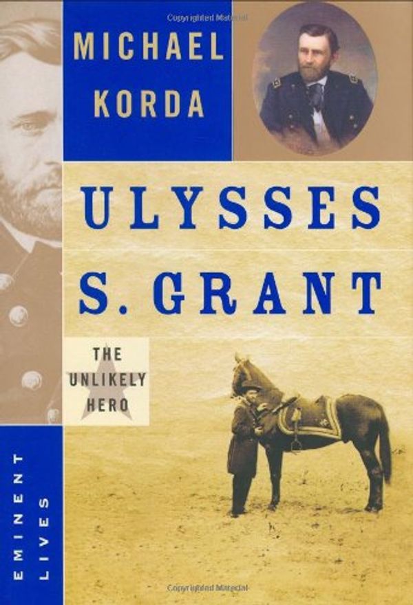 Cover Art for 9780060590154, Ulysses S. Grant: The Unlikely Hero by Michael Korda