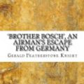 Cover Art for 9781543092349, 'brother Bosch', an Airman's Escape from Germany by Gerald Featherstone Knight