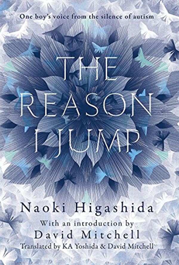 Cover Art for 9781444776751, The Reason I Jump: One Boy's Voice from the Silence of Autism by Naoki Higashida
