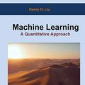 Cover Art for 9781986487528, Machine Learning: A Quantitative Approach by Henry H. Liu