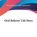 Cover Art for 9781104843724, Oral Roberts' Life Story by Oral Roberts