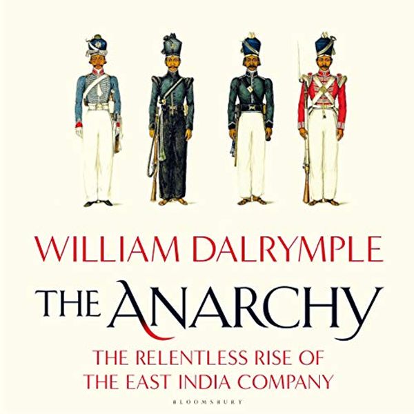 Cover Art for B07YZN63KC, The Anarchy: The Relentless Rise of the East India Company by William Dalrymple