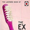 Cover Art for B073X9VYKD, The Ladybird Book Of The Ex by Jason Hazeley, Joel Morris