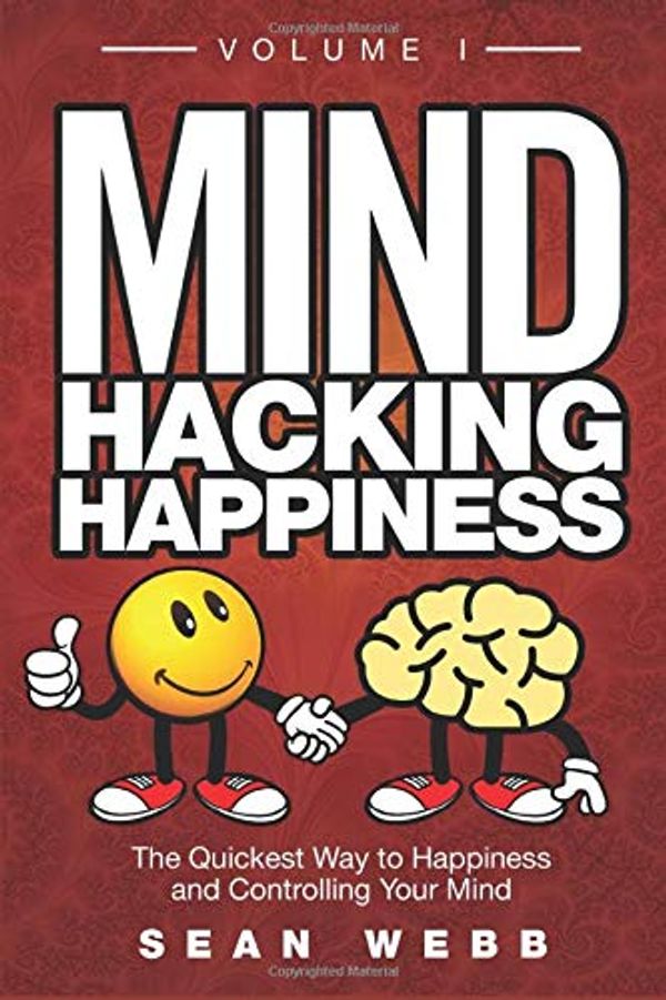 Cover Art for 9780988809710, Mind Hacking Happiness Volume I: The Quickest Way to Happiness and Controlling Your Mind by Sean Webb