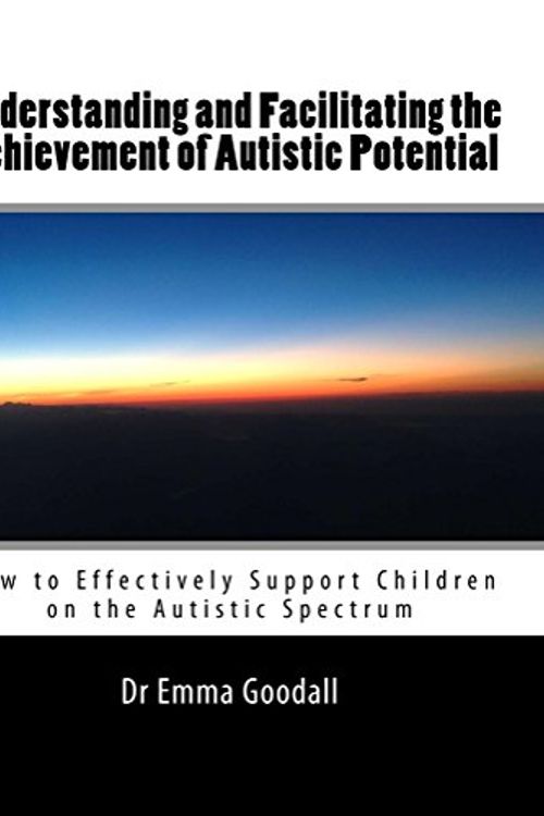 Cover Art for B07BV9LHPP, Understanding and Facilitating the Achievement of Autistic Potential: How to effectively support children on the autistic spectrum by Emma Goodall