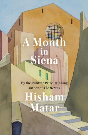 Cover Art for 9780593129135, A Month in Siena by Hisham Matar