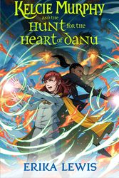 Cover Art for 9781250208309, Kelcie Murphy and the Hunt for the Heart of Danu by Erika Lewis