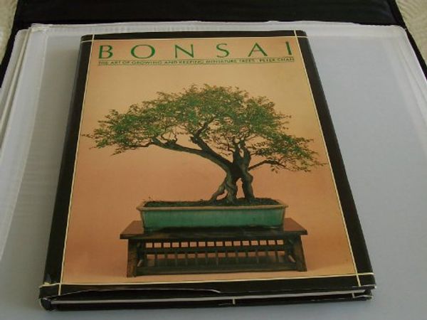 Cover Art for 9780890099469, Bonsai: The Art of Growing and Keeping Miniature Trees by Peter Chan