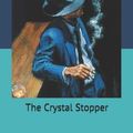 Cover Art for 9781704676371, The Crystal Stopper by Alexander Louis Teixeira de Mattos, Maurice LeBlanc
