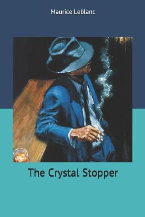 Cover Art for 9781704676371, The Crystal Stopper by Alexander Louis Teixeira de Mattos, Maurice LeBlanc