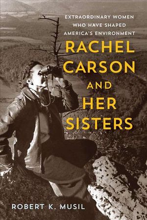 Cover Art for 9780813576213, Rachel Carson and Her Sisters: Extraordinary Women Who Have Shaped America's Environment by Robert K. Musil
