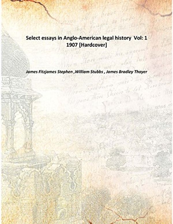 Cover Art for 9789333323871, Select essays in Anglo-American legal history Vol: 1 1907 [Hardcover] by James Fitzjames Stephen ,William Stubbs , James Bradley Thayer