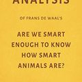 Cover Art for 9781976768217, Analysis of Frans de Waal’s Are We Smart Enough to Know How Smart Animals Are? by Milkyway Media by Milkyway Media