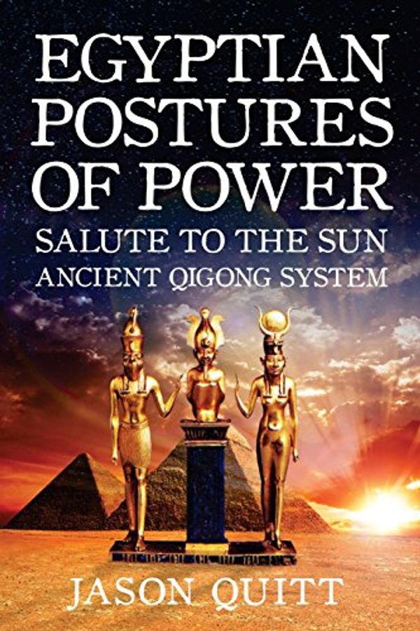 Cover Art for 9781539195719, Egyptian Postures Of Power: Salute To The Sun by Jason Quitt