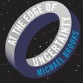 Cover Art for 9781781251287, At the Edge of Uncertainty by Michael Brooks