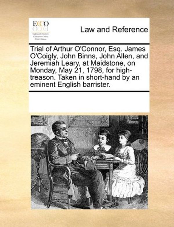 Cover Art for 9781170242155, Trial of Arthur O'Connor, Esq. James O'Coigly, John Binns, John Allen, and Jeremiah Leary, at Maidstone, on Monday, May 21, 1798, for High-Treason. Ta by Multiple Contributors, See Notes