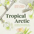 Cover Art for B09C4TFQNZ, Tropical Arctic: Lost Plants, Future Climates, and the Discovery of Ancient Greenland by Jennifer McElwain, Hill Donnelly, Marlene, Ian Glasspool