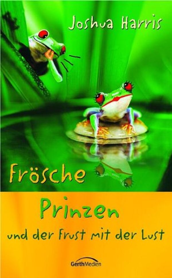 Cover Art for 9783894379964, Frösche, Prinzen und der Frust mit der Lust by Joshua Harris