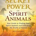 Cover Art for 9781440566370, The Secret Power of Spirit Animals: Your Guide to Finding Your Spirit Animals and Unlocking the Truths of Nature by Skye Alexander