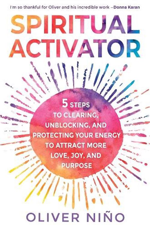 Cover Art for 9781401974473, Spiritual Activator: 5 Steps to Clearing, Unblocking, and Protecting Your Energy to Attract More Love, Joy, and Purpose by Oliver Nino