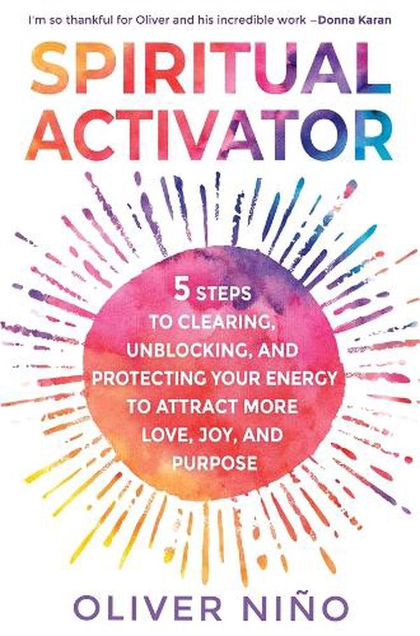 Cover Art for 9781401974473, Spiritual Activator: 5 Steps to Clearing, Unblocking, and Protecting Your Energy to Attract More Love, Joy, and Purpose by Oliver Nino