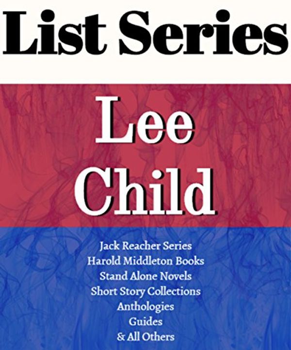 Cover Art for B0106I9FZ6, LEE CHILD: SERIES READING ORDER: JACK REACHER SERIES, JACK REACHER SHORT STORIES, HAROLD MIDDLETON SERIES, ANTHOLOGIES BY LEE CHILD by List-Series