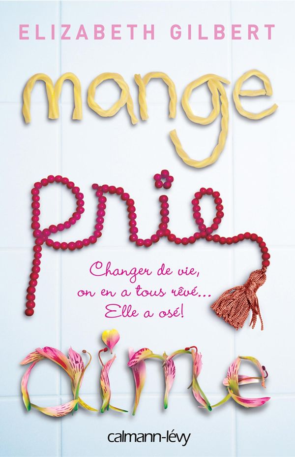 Cover Art for 9782702156797, Mange Prie Aime: Changer de vie, on en a tous rêvé... Elle a osé ! by Elizabeth Gilbert