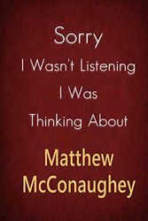 Cover Art for 9781653485741, Sorry I Wasn't Listening I Was Thinking About Matthew McConaughey: A Matthew McConaughey Journal Notebook to Write down things, Take notes, Record Plans or Keep Track of Habits (7" x 10" - 100 Pages) by Notebook Parlaxtee