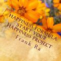 Cover Art for 9781461129103, Happiness Formula: start your happiness project: Happiness Formula for your happiness project. How to assess our subjective well-being? How to live joyfully in the 21st century? by Frank Ra