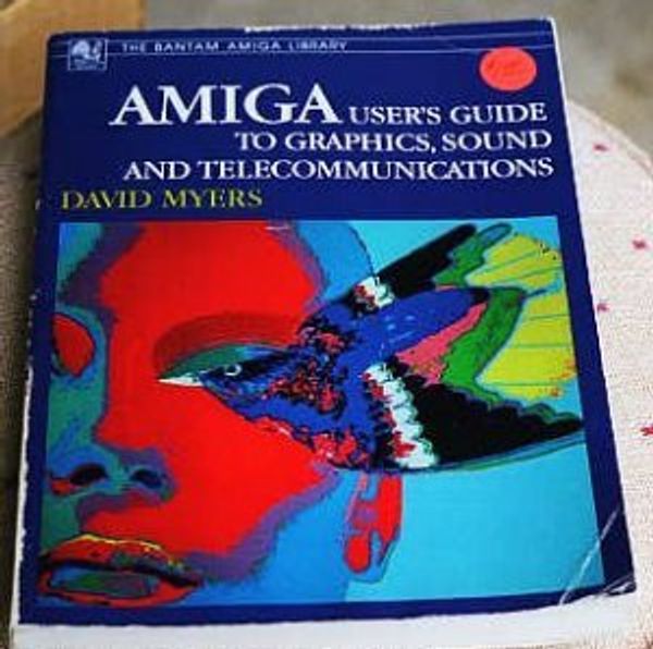 Cover Art for 9780553342833, The Amiga User's Guide to Graphics, Sound and Telecommunications (The Bantam Amiga library) by David Myers